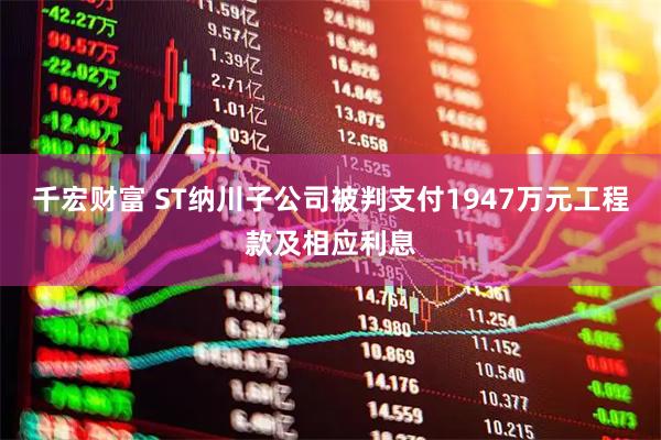 千宏财富 ST纳川子公司被判支付1947万元工程款及相应利息